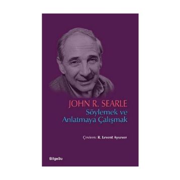 Söylemek ve Anlatmaya Çalışmak - John R. Searle