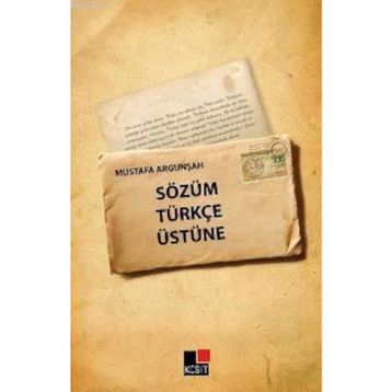 SÖZÜM TÜRKÇE ÜSTÜNE - MUSTAFA ARGUNŞAH