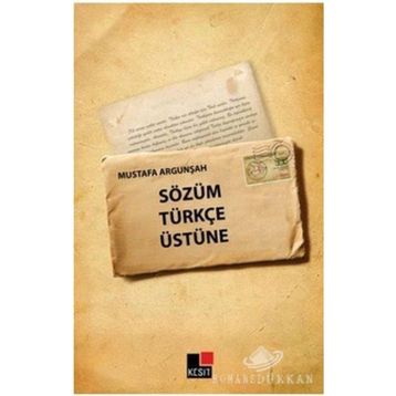 SÖZÜM TÜRKÇE ÜSTÜNE - MUSTAFA ARGUNŞAH