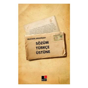 SÖZÜM TÜRKÇE ÜSTÜNE - MUSTAFA ARGUNŞAH