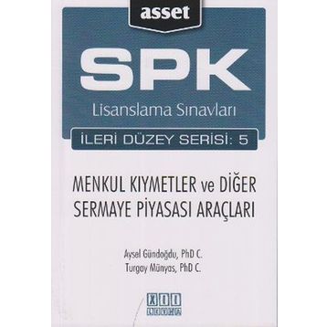 SPK LISANSLAMA SINAVLARI İLERİ DÜZEY SERISI: 5 MENKUL KIYMETLER VE DİĞER SERMAYE PİYASASI ARAÇLARI - AYSEL GÜNDOĞDU;TURGAY MÜNYAS