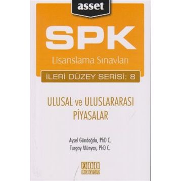 SPK LISANSLAMA SINAVLARI İLERİ DÜZEY SERISI: 8 - ULUSAL VE ULUSLARARASI PIYASALAR - AYSEL GÜNDOĞDU;TURGAY MÜNYAS
