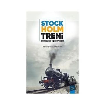 Stockholm Treni Bir Neslin Göç Hikayeleri - Adnan Bülent Baloğlu