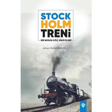 Stockholm Treni Bir Neslin Göç Hikayeleri - Adnan Bülent Baloğlu