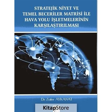 Stratejik Niyet ve Temel Beceriler Matrisi İle Hava Yolu İşletmelerinin Karşılaştırılması - Zafer Aykanat