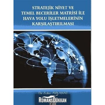 Stratejik Niyet ve Temel Beceriler Matrisi İle Hava Yolu İşletmelerinin Karşılaştırılması - Zafer Aykanat