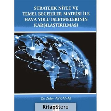 Stratejik Niyet ve Temel Beceriler Matrisi İle Hava Yolu İşletmelerinin Karşılaştırılması - Zafer Aykanat