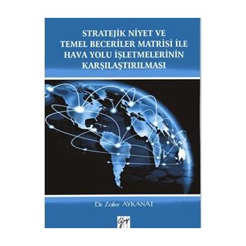 Stratejik Niyet ve Temel Beceriler Matrisi İle Hava Yolu İşletmelerinin Karşılaştırılması - Zafer Aykanat