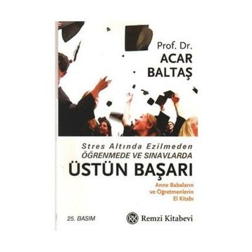 STRES ALTINDA EZILMEDEN ÖĞRENMEDE VE SINAVLARDA ÜSTÜN BAŞARI - ACAR BALTAŞ