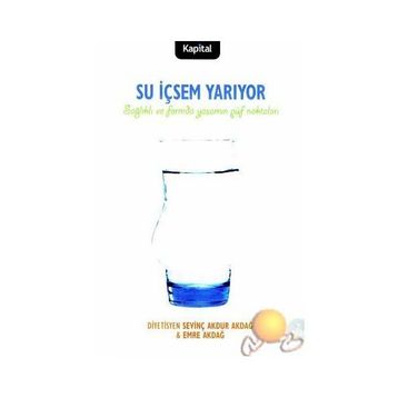 SU İÇSEM YARIYOR SAĞLIKLI VE FORMDA YAŞAMIN PÜF NOKTALARI - SEVİNÇ AKDUR AKDAĞ, EMRE AKDAĞ