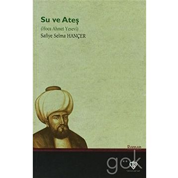 Su ve Ateş Hoca Ahmet Yesevi - Safiye Selma Hançer