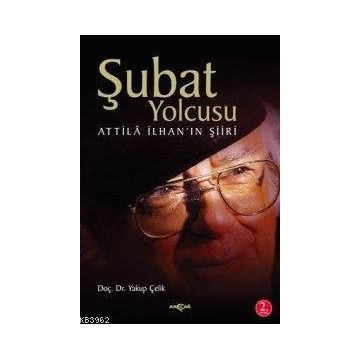 ŞUBAT YOLCUSU ATTILÂ İLHAN´IN ŞİİRİ - YAKUP ÇELİK
