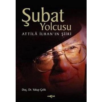 ŞUBAT YOLCUSU ATTILÂ İLHAN´IN ŞİİRİ - YAKUP ÇELİK