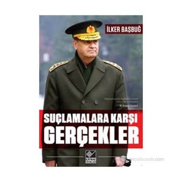 Suçlamalara Karşı Gerçekler - İlker Başbuğ