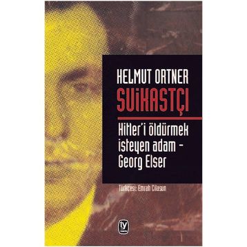 SUİKASTÇI HITLER'I TEK BAŞINA ÖLDÜRMEK İSTEYEN ADAM - GEORG ELSER - HELMUT ORTNER