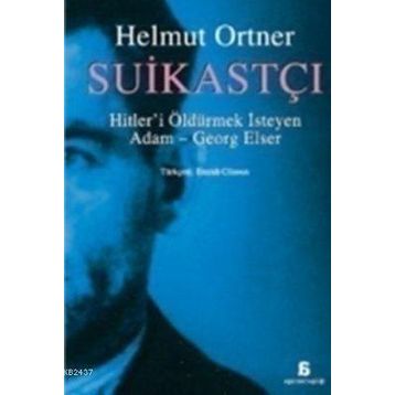 SUİKASTÇI HITLER'I TEK BAŞINA ÖLDÜRMEK İSTEYEN ADAM - GEORG ELSER - HELMUT ORTNER