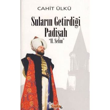 SULARIN GETİRDİĞİ PADİŞAH II. SELIM (CILTLI) - CAHIT ÜLKÜ