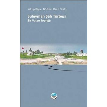 Süleyman Şah Türbesi Bir Vatan Toprağı - Yakup Kaya Görkem Ozan Özalp