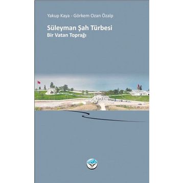 Süleyman Şah Türbesi Bir Vatan Toprağı - Yakup Kaya Görkem Ozan Özalp