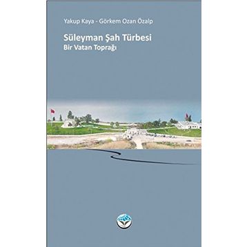Süleyman Şah Türbesi Bir Vatan Toprağı - Yakup Kaya Görkem Ozan Özalp