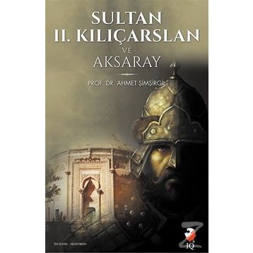 Sultan 2. Kılıçarslan ve Aksaray - Ahmet Şimşirgil