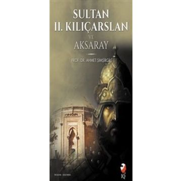 Sultan 2. Kılıçarslan ve Aksaray - Ahmet Şimşirgil