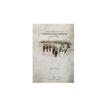 Sultan Abdülaziz Devri Osmanlı Kara Ordusu 1861 - 1876 - Uğur Ünal