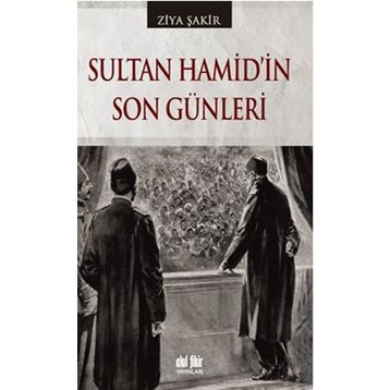 SULTAN HAMID'IN SON GÜNLERİ - ZIYA ŞAKİR