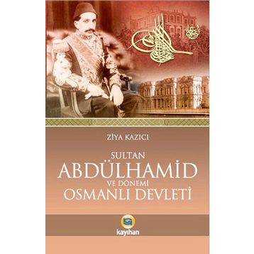 SULTAN II. ABDÜLHAMID VE DÖNEMI OSMANLI DEVLETI - ZIYA KAZICI