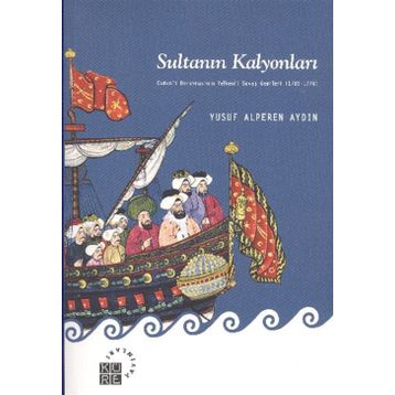 SULTANIN KALYONLARI OSMANLI DONANMASININ YELKENLI SAVAŞ GEMILERI (1701-1770) - YUSUF ALPEREN AYDIN
