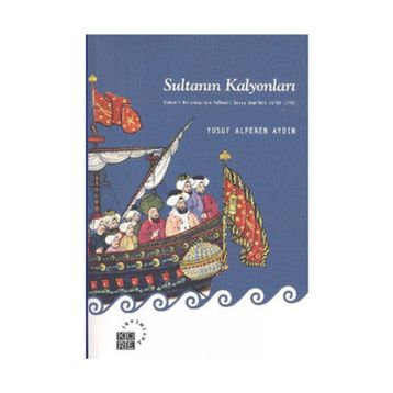 SULTANIN KALYONLARI OSMANLI DONANMASININ YELKENLI SAVAŞ GEMILERI (1701-1770) - YUSUF ALPEREN AYDIN