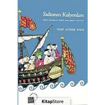 SULTANIN KALYONLARI OSMANLI DONANMASININ YELKENLI SAVAŞ GEMILERI (1701-1770) - YUSUF ALPEREN AYDIN