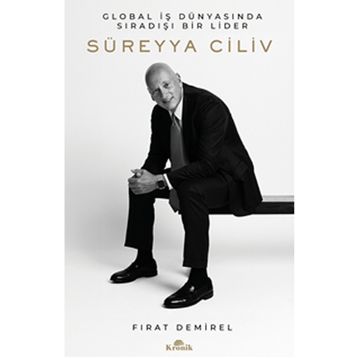 Süreyya Ciliv Global İş Dünyasında Sıradışı Bir Lider Kronik Kitap