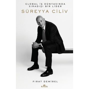 Süreyya Ciliv Global İş Dünyasında Sıradışı Bir Lider Kronik Kitap