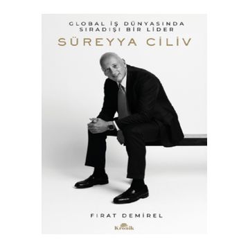 Süreyya Ciliv Global İş Dünyasında Sıradışı Bir Lider Kronik Kitap