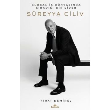 Süreyya Ciliv Global İş Dünyasında Sıradışı Bir Lider Kronik Kitap