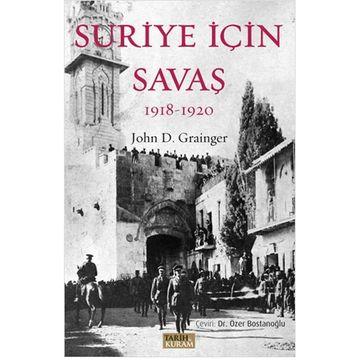 Suriye İçin Savaş 1918-1920 - John D. Grainger