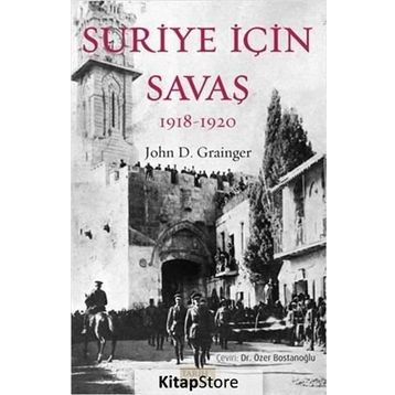 Suriye İçin Savaş 1918-1920 - John D. Grainger