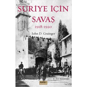 Suriye İçin Savaş 1918-1920 - John D. Grainger