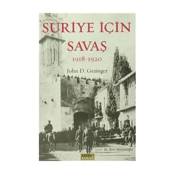 Suriye İçin Savaş 1918-1920 - John D. Grainger