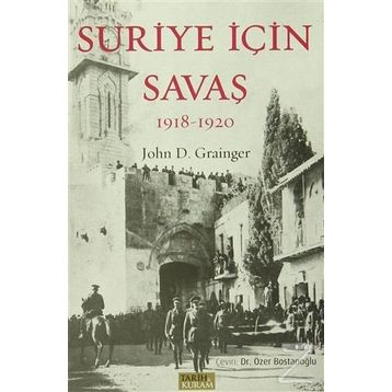 Suriye İçin Savaş 1918-1920 - John D. Grainger
