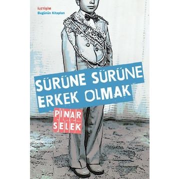 SÜRÜNE SÜRÜNE ERKEK OLMAK - PINAR SELEK
