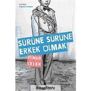 SÜRÜNE SÜRÜNE ERKEK OLMAK - PINAR SELEK