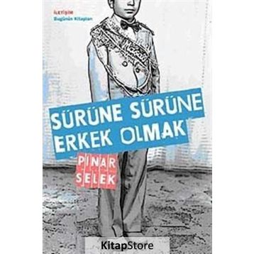 SÜRÜNE SÜRÜNE ERKEK OLMAK - PINAR SELEK