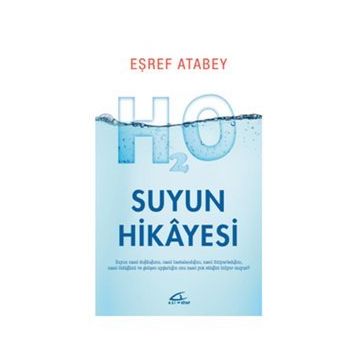 Suyun Hikayesi - Suyun Nasıl Doğduğunu Nasıl Hastalandığını ve Nasıl Öldüğünü Biliyor musunuz? - Eşref Atabey