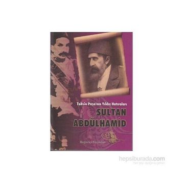 TAHSIN PAŞA'NIN YILDIZ HATIRALARI SULTAN ABDÜLHAMİD - TAHSIN PAŞA