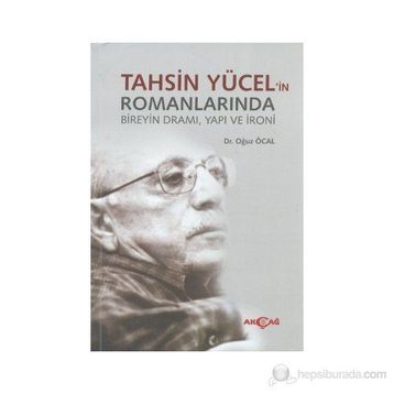 TAHSIN YÜCEL'IN ROMANLARINDA BIREYIN DRAMI, YAPI VE İRONI - OĞUZ ÖCAL