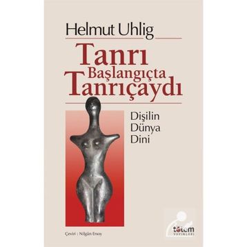 Tanrı Başlangıçta Tanrıçaydı - Helmut Uhlig