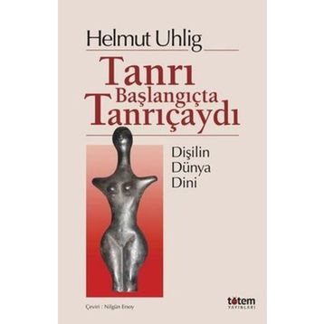 Tanrı Başlangıçta Tanrıçaydı - Helmut Uhlig