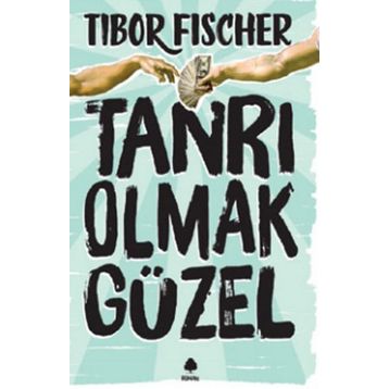 Tanrı Olmak Güzel - Tibor Fischer